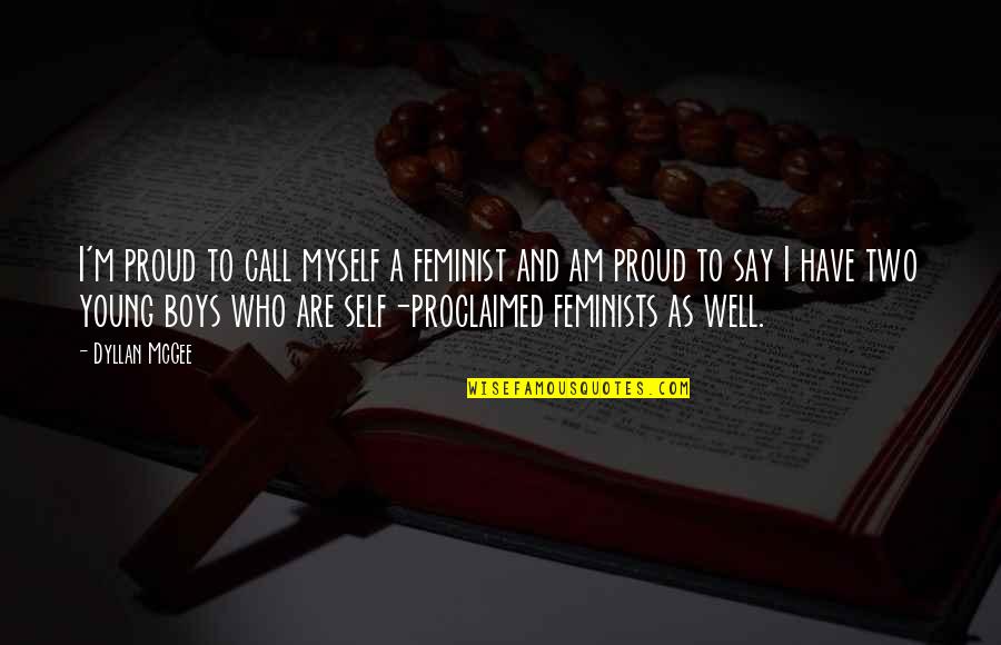 Proud For Myself Quotes By Dyllan McGee: I'm proud to call myself a feminist and Proud For Myself Quotes By Dyllan McGee: I'm proud to call myself a feminist and