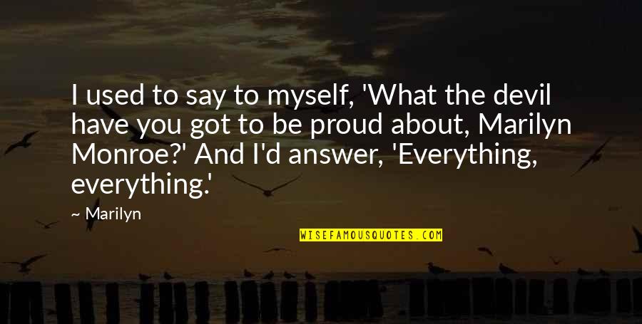 Proud For Myself Quotes By Marilyn: I used to say to myself, 'What the Proud For Myself Quotes By Marilyn: I used to say to myself, 'What the