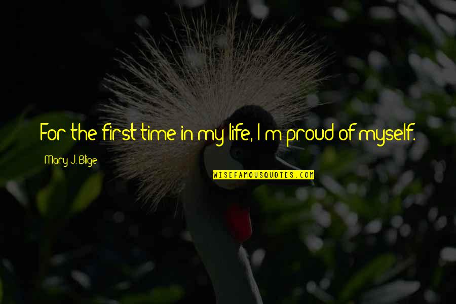 Proud For Myself Quotes By Mary J. Blige: For the first time in my life, I'm Proud For Myself Quotes By Mary J. Blige: For the first time in my life, I'm