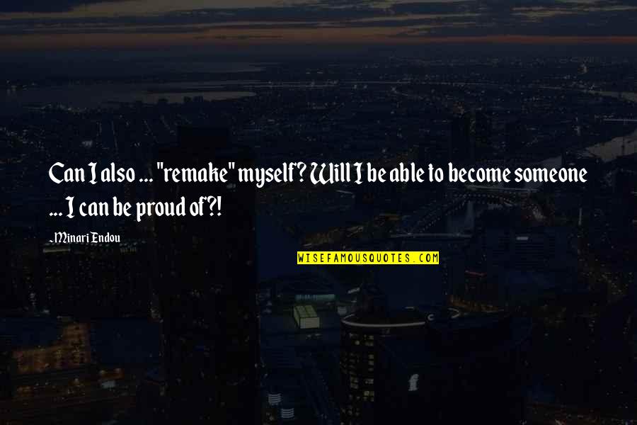 Proud For Myself Quotes By Minari Endou: Can I also ... "remake" myself? Will I Proud For Myself Quotes By Minari Endou: Can I also ... "remake" myself? Will I