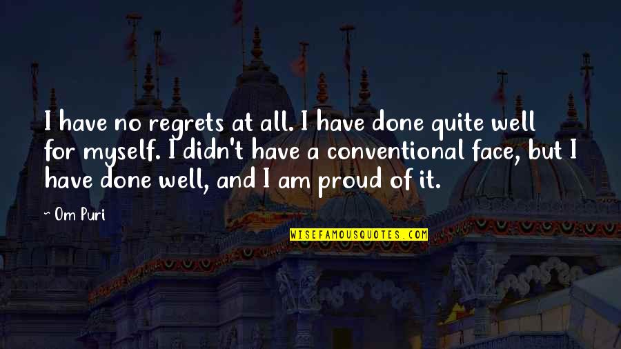 Proud For Myself Quotes By Om Puri: I have no regrets at all. I have Proud For Myself Quotes By Om Puri: I have no regrets at all. I have