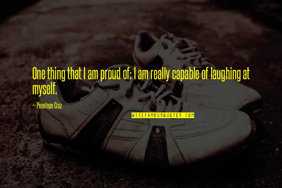 Proud For Myself Quotes By Penelope Cruz: One thing that I am proud of: I