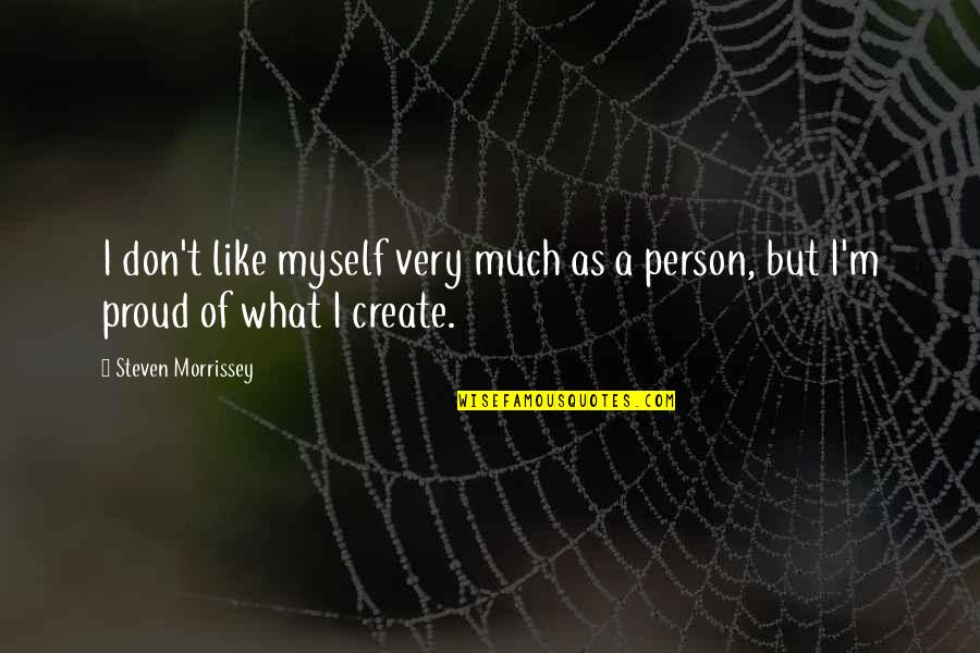 Proud For Myself Quotes By Steven Morrissey: I don't like myself very much as a Proud For Myself Quotes By Steven Morrissey: I don't like myself very much as a