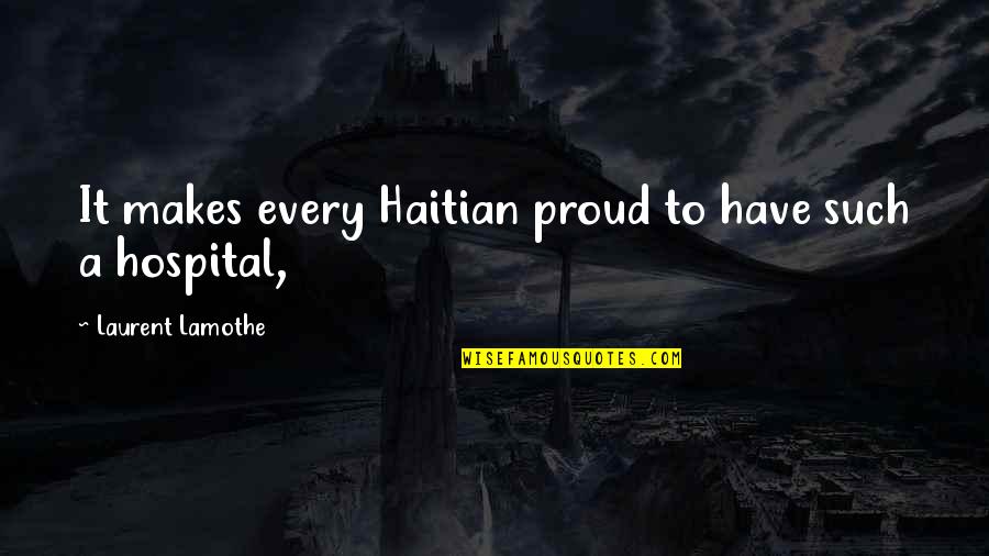 Proud Haitian Quotes By Laurent Lamothe: It makes every Haitian proud to have such