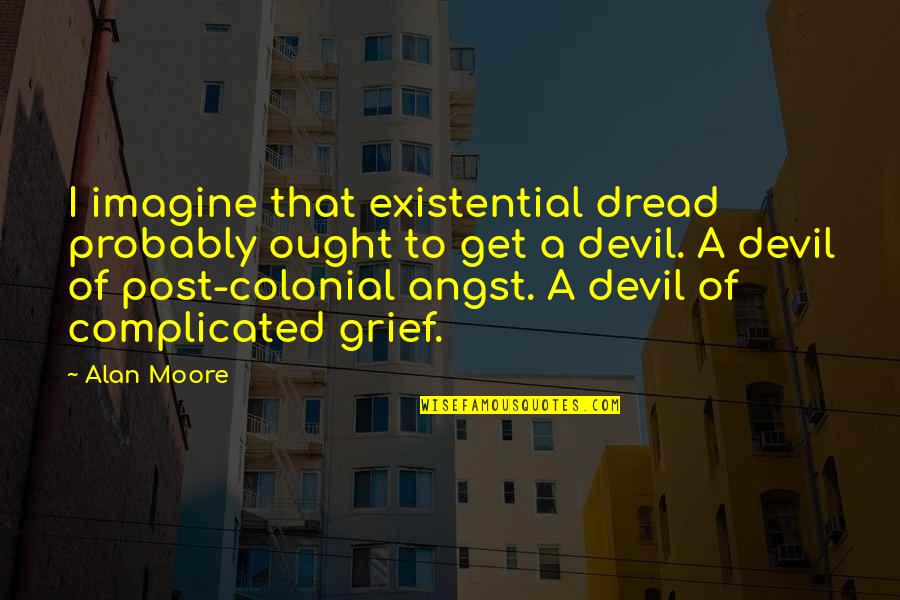 Proud In Urdu Quotes By Alan Moore: I imagine that existential dread probably ought to