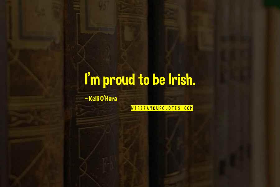 Proud Irish Quotes By Kelli O'Hara: I'm proud to be Irish.