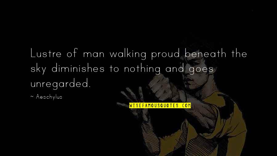 Proud Man Quotes By Aeschylus: Lustre of man walking proud beneath the sky