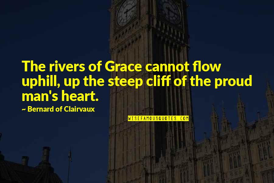 Proud Man Quotes By Bernard Of Clairvaux: The rivers of Grace cannot flow uphill, up