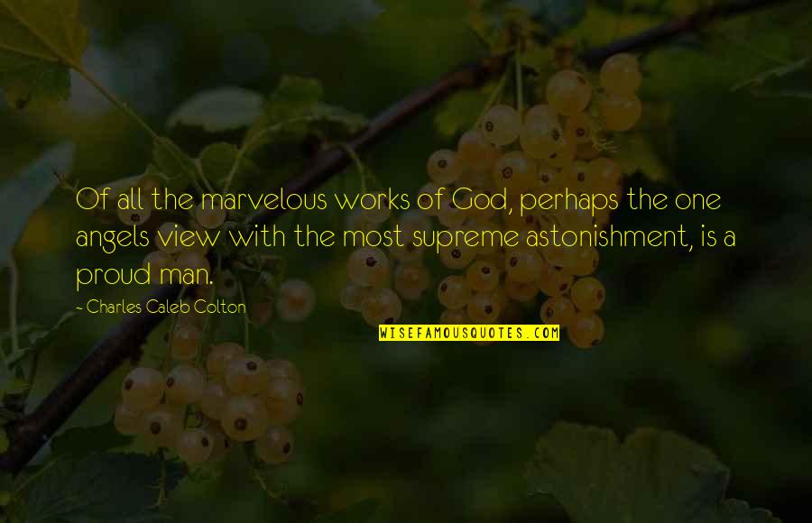 Proud Man Quotes By Charles Caleb Colton: Of all the marvelous works of God, perhaps