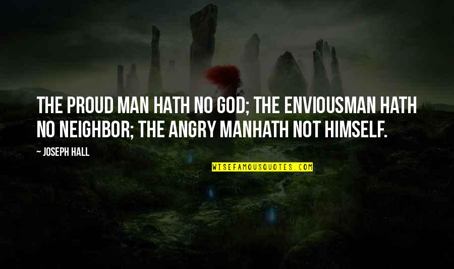 Proud Man Quotes By Joseph Hall: The proud man hath no God; the enviousman