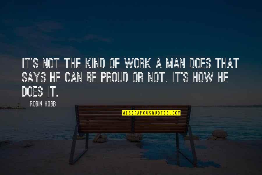 Proud Man Quotes By Robin Hobb: It's not the kind of work a man