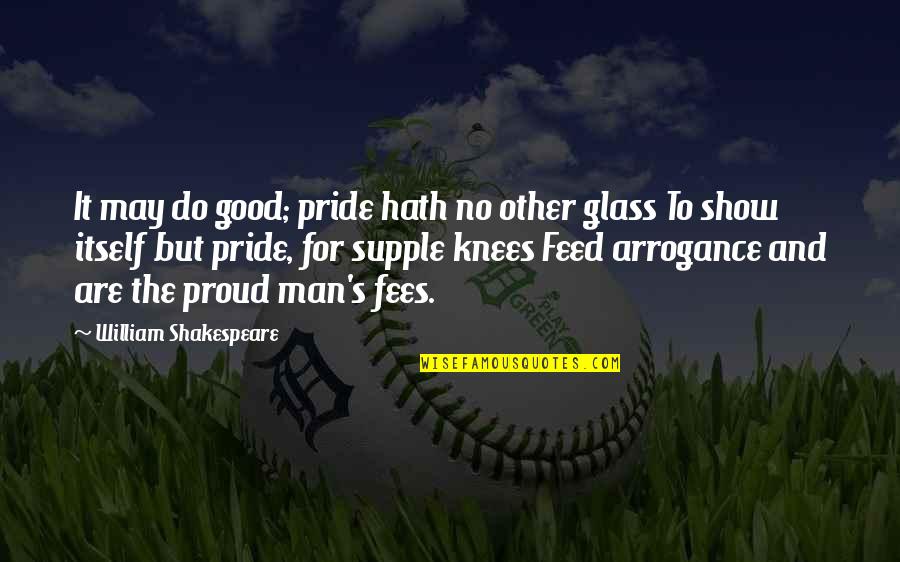 Proud Man Quotes By William Shakespeare: It may do good; pride hath no other