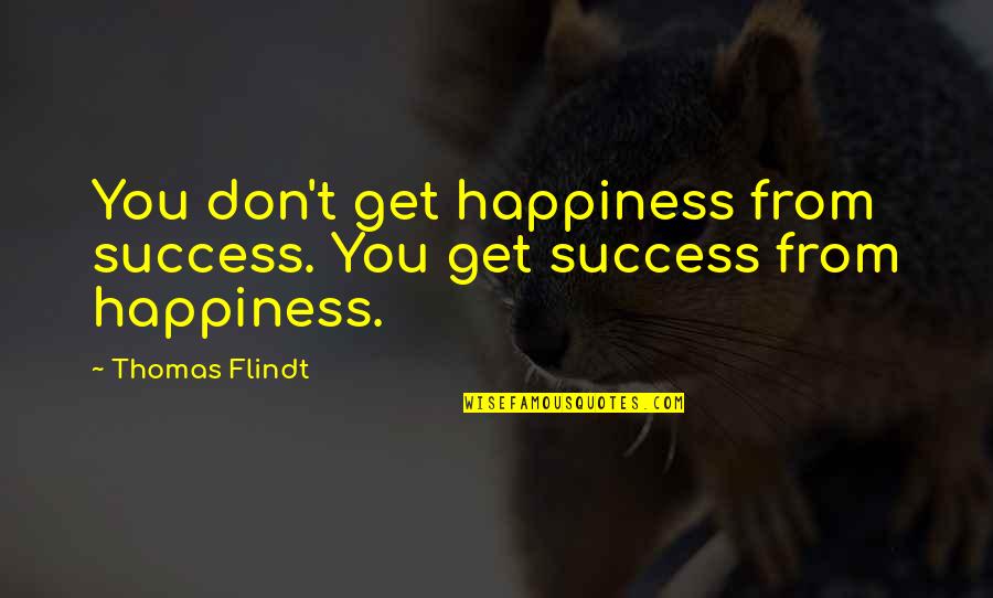 Proud Mom Quotes Quotes By Thomas Flindt: You don't get happiness from success. You get