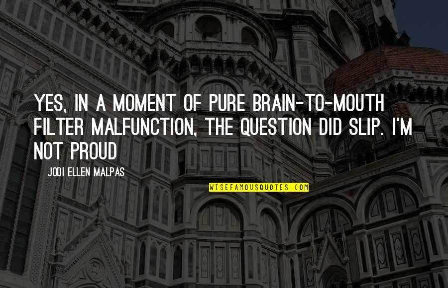Proud Moment Quotes By Jodi Ellen Malpas: Yes, in a moment of pure brain-to-mouth filter
