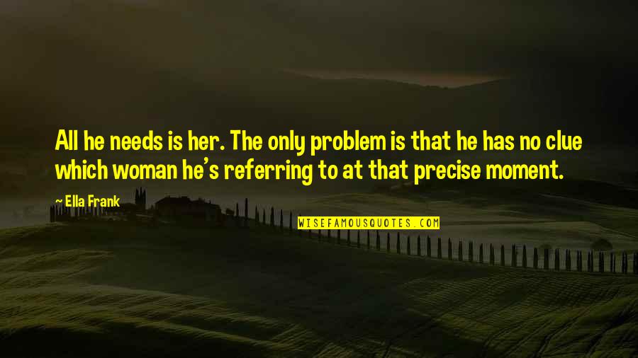 Proud Momma Quotes By Ella Frank: All he needs is her. The only problem