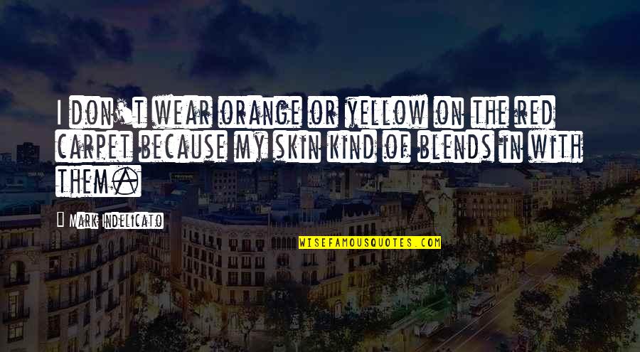 Proud Mother Of A Daughter Quotes By Mark Indelicato: I don't wear orange or yellow on the