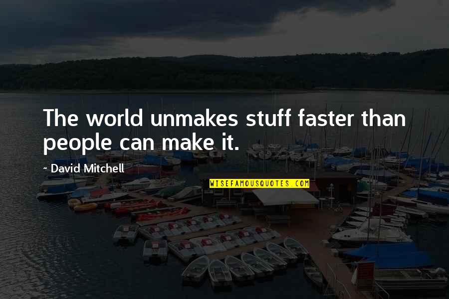Proud Muslim Quotes By David Mitchell: The world unmakes stuff faster than people can