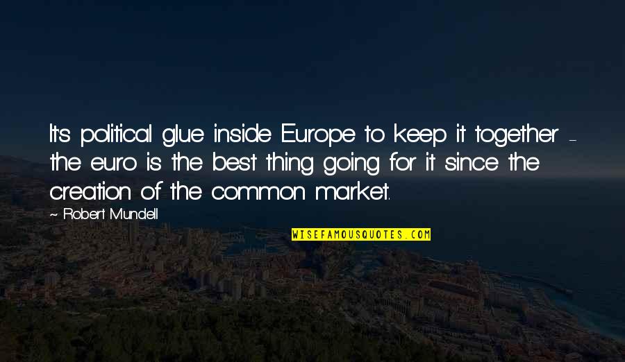 Proud Newfoundlander Quotes By Robert Mundell: It's political glue inside Europe to keep it