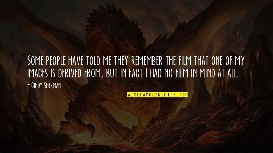Proud Of Accomplishment Quotes By Cindy Sherman: Some people have told me they remember the Proud Of Accomplishment Quotes By Cindy Sherman: Some people have told me they remember the