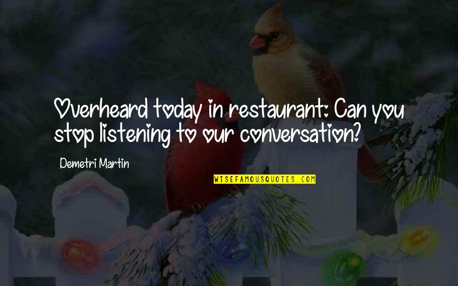 Proud Of Accomplishment Quotes By Demetri Martin: Overheard today in restaurant: Can you stop listening