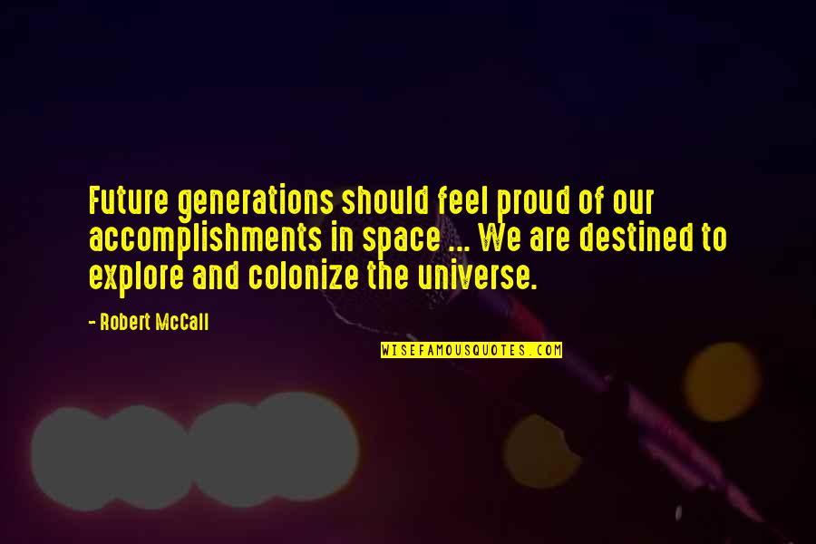 Proud Of Accomplishment Quotes By Robert McCall: Future generations should feel proud of our accomplishments Proud Of Accomplishment Quotes By Robert McCall: Future generations should feel proud of our accomplishments