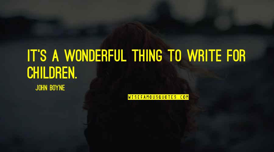 Proud Of Culture Quotes By John Boyne: It's a wonderful thing to write for children. Proud Of Culture Quotes By John Boyne: It's a wonderful thing to write for children.