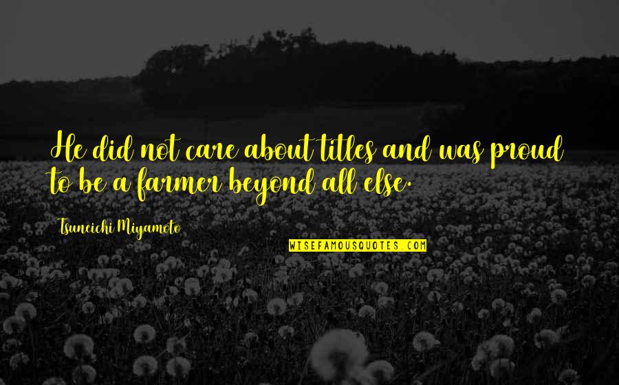 Proud Of Culture Quotes By Tsuneichi Miyamoto: He did not care about titles and was Proud Of Culture Quotes By Tsuneichi Miyamoto: He did not care about titles and was