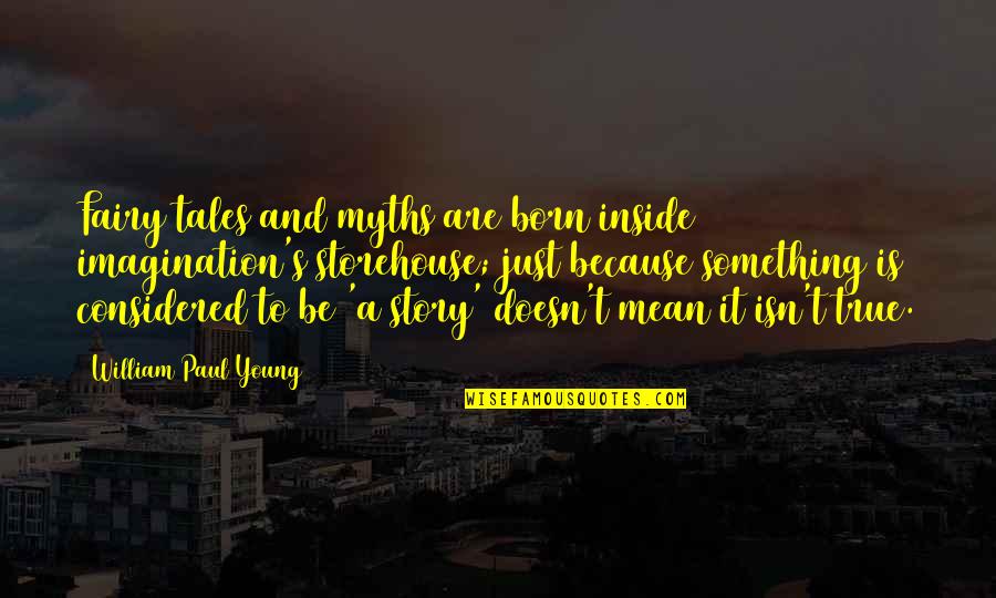 Proud Of Culture Quotes By William Paul Young: Fairy tales and myths are born inside imagination's Proud Of Culture Quotes By William Paul Young: Fairy tales and myths are born inside imagination's