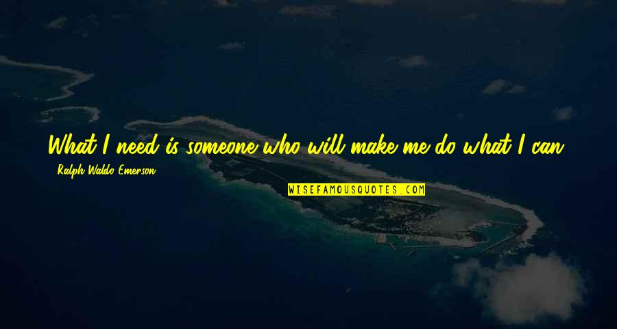 Proud Of Daughter Birthday Quotes By Ralph Waldo Emerson: What I need is someone who will make