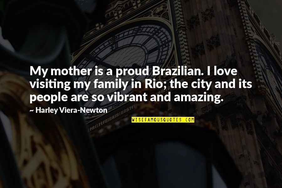 Proud Of Family Quotes By Harley Viera-Newton: My mother is a proud Brazilian. I love Proud Of Family Quotes By Harley Viera-Newton: My mother is a proud Brazilian. I love