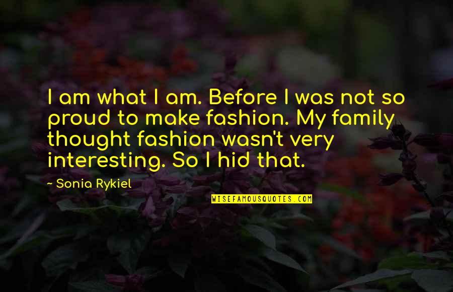 Proud Of Family Quotes By Sonia Rykiel: I am what I am. Before I was
