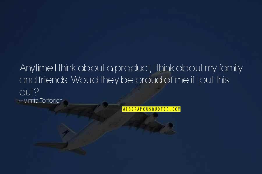 Proud Of Family Quotes By Vinnie Tortorich: Anytime I think about a product, I think