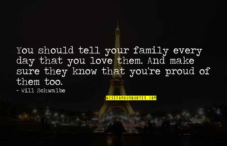 Proud Of Family Quotes By Will Schwalbe: You should tell your family every day that Proud Of Family Quotes By Will Schwalbe: You should tell your family every day that