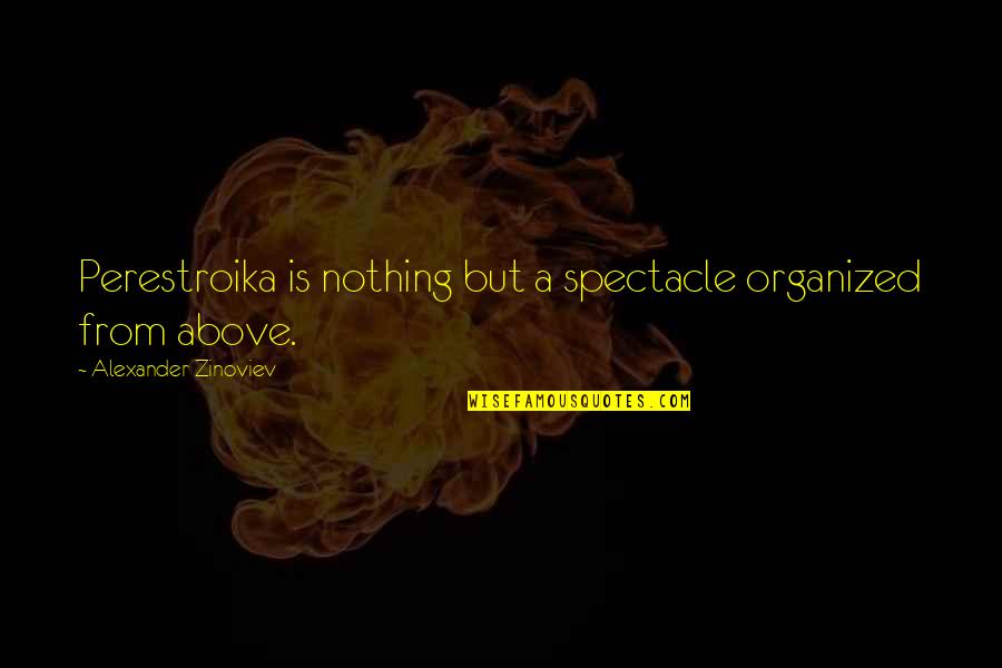 Proud Of Friend Quotes By Alexander Zinoviev: Perestroika is nothing but a spectacle organized from