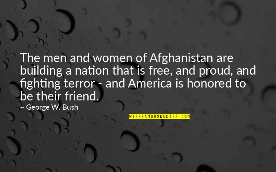 Proud Of Friend Quotes By George W. Bush: The men and women of Afghanistan are building