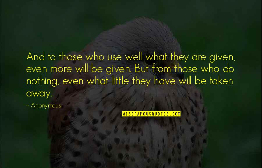 Proud Of Grades Quotes By Anonymous: And to those who use well what they Proud Of Grades Quotes By Anonymous: And to those who use well what they