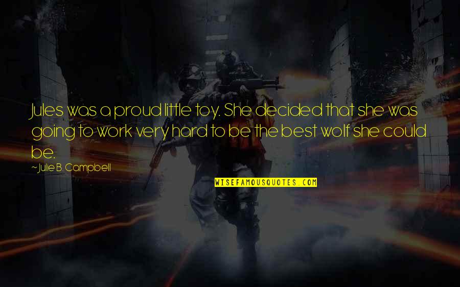 Proud Of Hard Work Quotes By Julie B. Campbell: Jules was a proud little toy. She decided