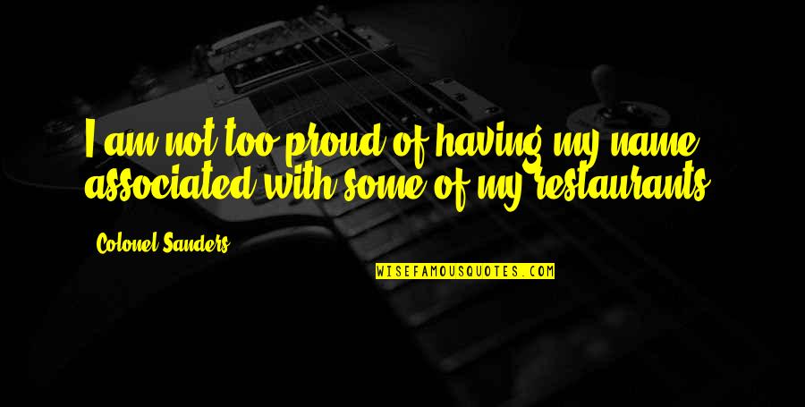 Proud Of Having You Quotes By Colonel Sanders: I am not too proud of having my