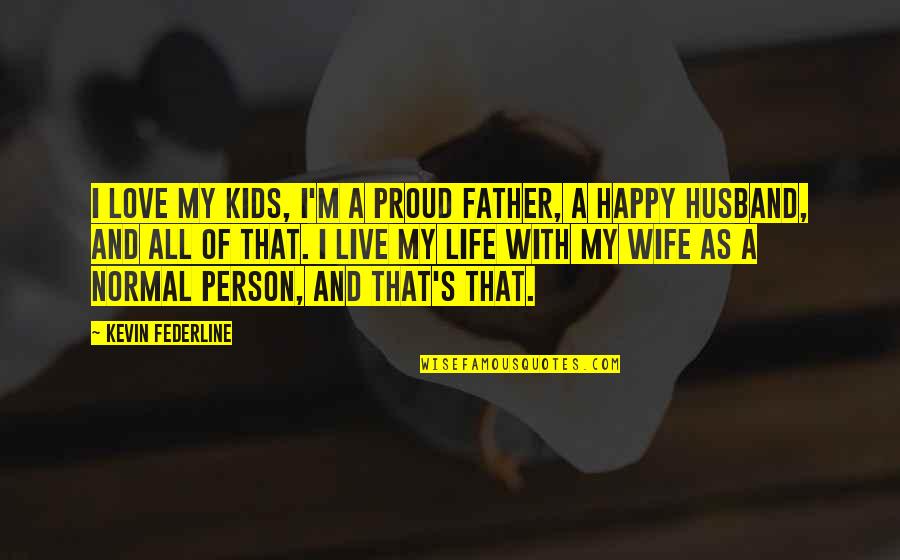 Proud Of Husband Quotes By Kevin Federline: I love my kids, I'm a proud father,