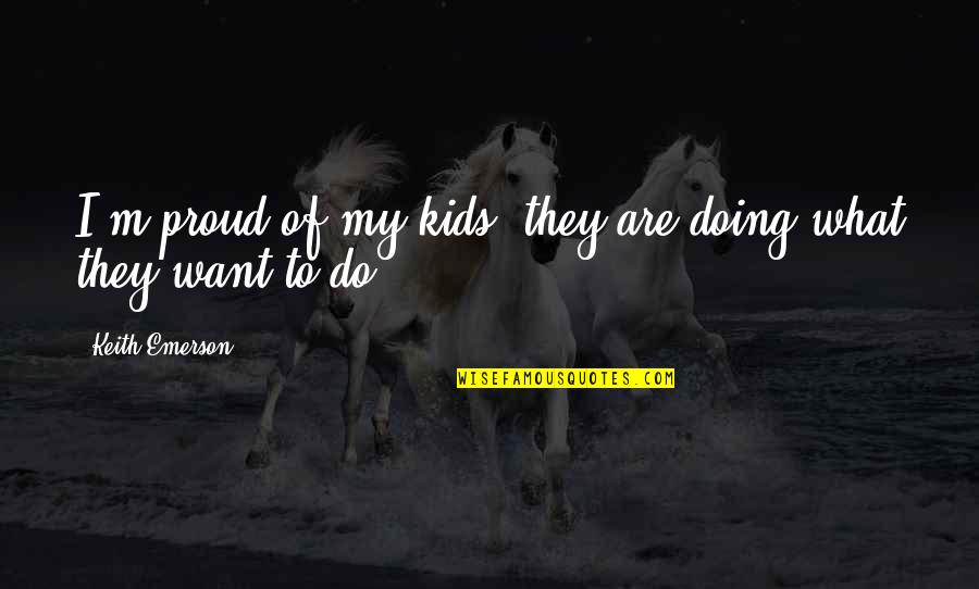 Proud Of Kids Quotes By Keith Emerson: I'm proud of my kids, they are doing