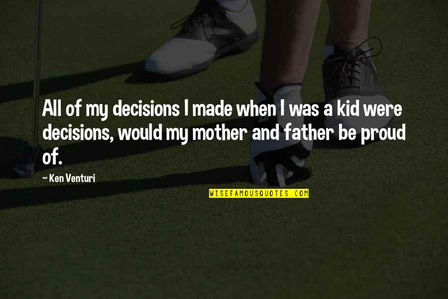 Proud Of Kids Quotes By Ken Venturi: All of my decisions I made when I