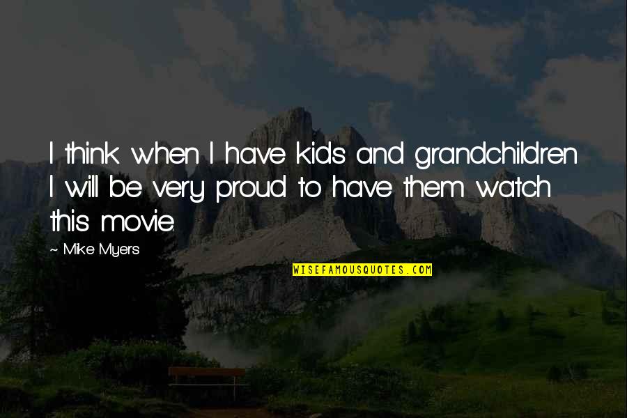 Proud Of Kids Quotes By Mike Myers: I think when I have kids and grandchildren