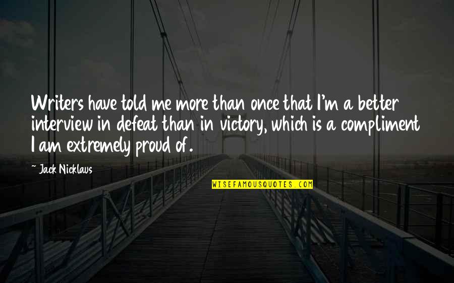 Proud Of Me Quotes By Jack Nicklaus: Writers have told me more than once that