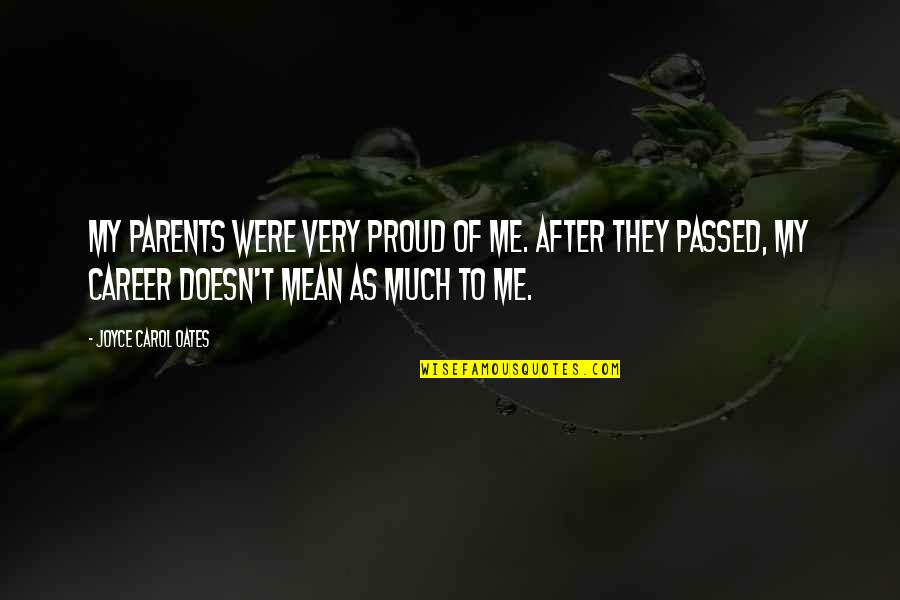 Proud Of Me Quotes By Joyce Carol Oates: My parents were very proud of me. After