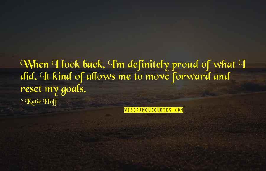Proud Of Me Quotes By Katie Hoff: When I look back, I'm definitely proud of