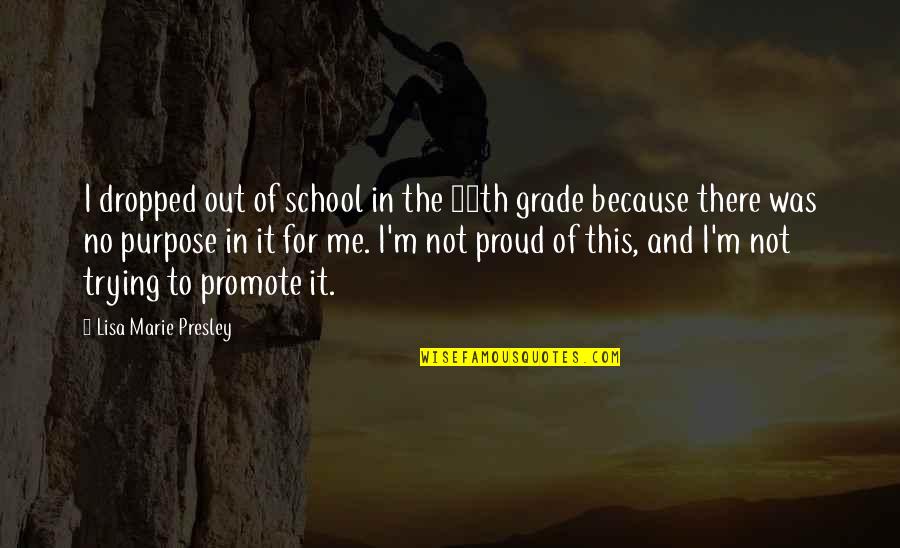 Proud Of Me Quotes By Lisa Marie Presley: I dropped out of school in the 11th