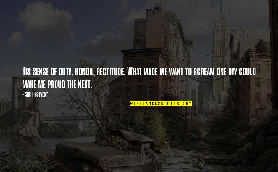 Proud Of Me Quotes By Siri Hustvedt: His sense of duty, honor, rectitude. What made