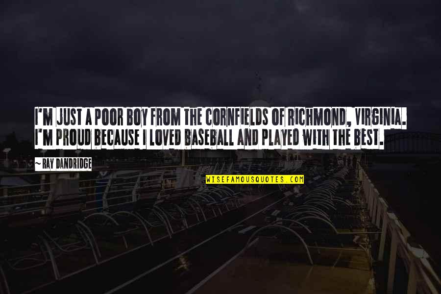 Proud Of My Boy Quotes By Ray Dandridge: I'm just a poor boy from the cornfields
