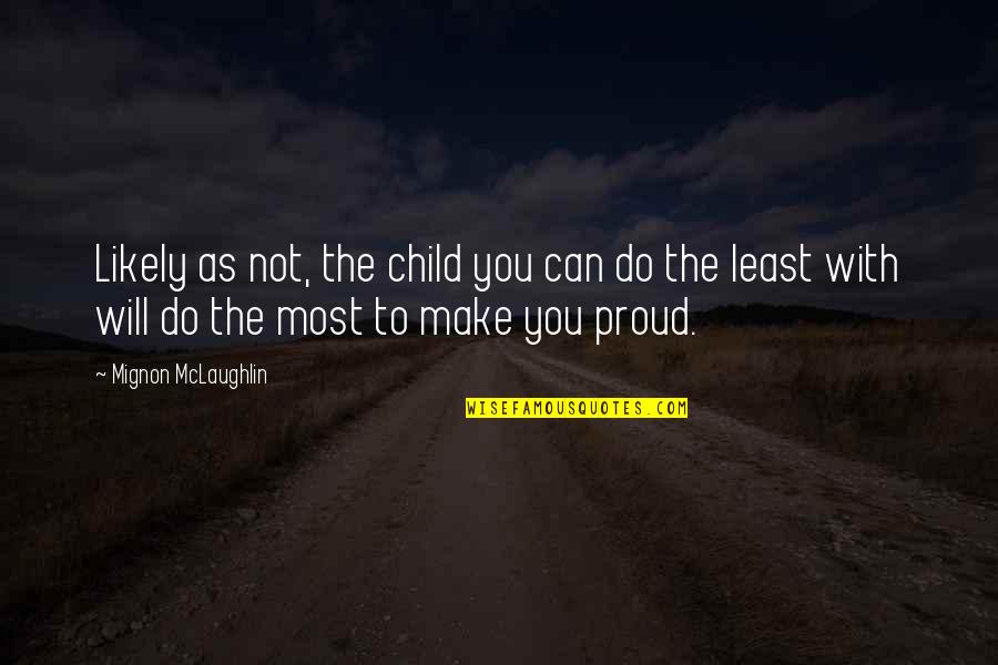 Proud Of My Child Quotes By Mignon McLaughlin: Likely as not, the child you can do Proud Of My Child Quotes By Mignon McLaughlin: Likely as not, the child you can do