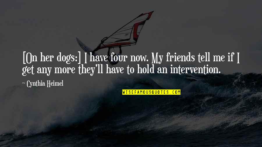 Proud Of My Friend Quotes By Cynthia Heimel: [On her dogs:] I have four now. My